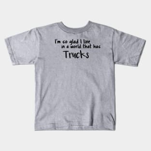 Trucks, I'm so glad I live in a world that has Kids T-Shirt